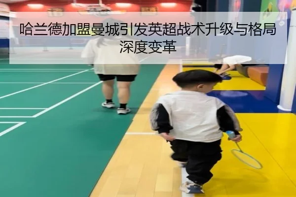 哈兰德加盟曼城引发英超战术升级与格局深度变革